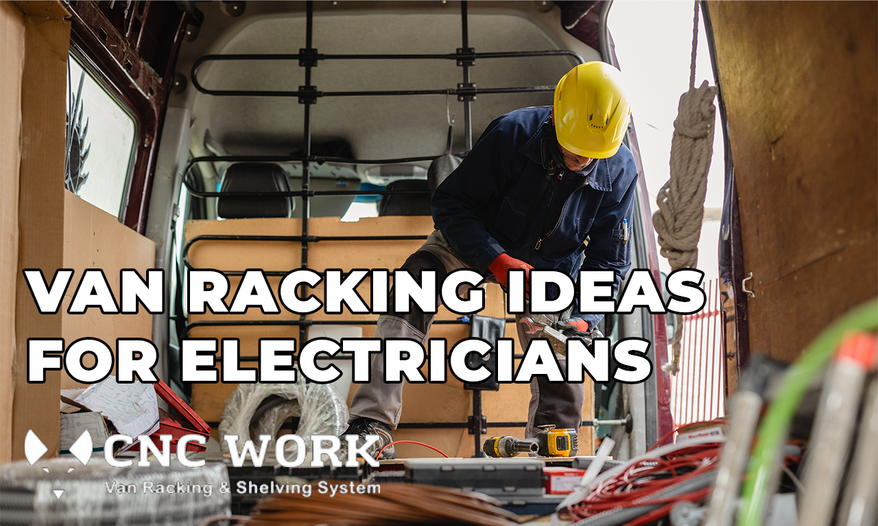 Van Racking Ideas for Electricians: Innovating Mobile Workspaces